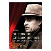 Gheorghe Gheorghiu-Dej. Cultul personalitatii - Elis Plesa