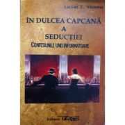 In dulcea capcana a seductiei. Confesiunile unei informatoare - Lucian I. Vaceanu