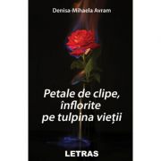 Petale de clipe, inflorite pe tulpina vietii - Denisa-Mihaela Avram