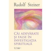 Cai adevarate si false in investigatia spirituala - Rudolf Steiner