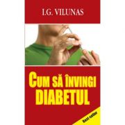 Cum sa invingi diabetul - I. G. Vilunas