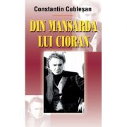 Din mansarda lui Cioran - Constantin Cublesan