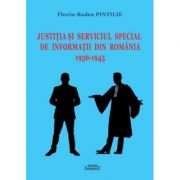 Justitia si Serviciul Special de Informatii din Romania 1939-1945 - Florin Badea Pintilie