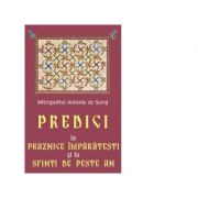 Predici la Praznice Imparatesti si la Sfinti de peste an - Mitropolit Antonie de Suroj