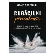 Rugaciuni periculoase - Craig Groeschel