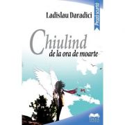 Chiulind de la ora de moarte - Ladislau Daradici