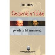 Dostoievski si Tolstoi. Poveste cu doi necunoscuti - Ion Ianosi