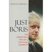 Just Boris. The irresistible rise of a political celebrity - Sonia Purnell