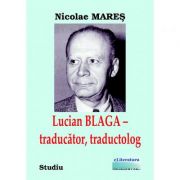 Lucian Blaga, traducator, traductolog - Nicolae Mares