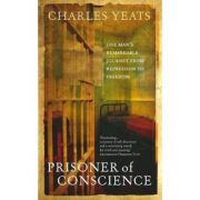 Prisoner of Conscience. One man's remarkable journey from repression to freedom - Charles Yeats