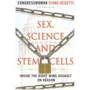 Sex, Science and Stem Cells. Inside The Right Wing Assault On Reason - Diana DeGette