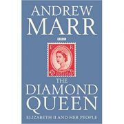 The Diamond Queen. Elizabeth II and Her People - Andrew Marr