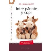 Intre parinte si copil - Haim G. Ginott