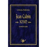Ioan, comentarii. Colectia Reforma - Jean Calvin