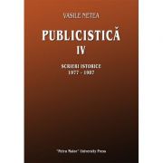 Publicistica IV. Scrieri istorice 1977-1987 - Vasile Netea