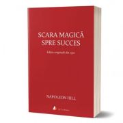 Scara magica spre succes - Napoleon Hill