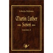 Scrieri, volumul 3 - Martin Luther