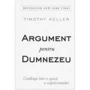 Argument pentru Dumnezeu - Credinta intr-o epoca a scepticismului - Timothy Keller