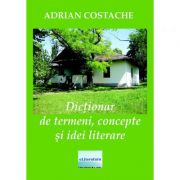 Dictionar de termeni, concepte si idei literare. Editia II - Adrian Costache