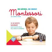 Eu gatesc, eu cresc! Montessori. 35 de retete savuroase care va ajuta copilul sa-si dezvolte autonomia! - Vanessa Toinet
