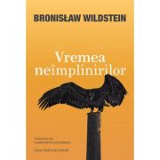 Vremea neimplinirilor - Bronisslaw Wildstein