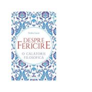 Despre fericire. O calatorie filosofica - Frederic Lenoir