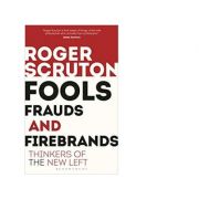 Fools, Frauds and Firebrands. Thinkers of the New Left - Roger Scruton