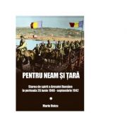 Pentru Neam si Tara. Starea de spirit a Armatei Romane in perioada 26 iunie 1940 - septembrie 1942 - Marin Voicu