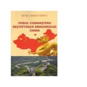 Podul cunoasterii - Desteptarea Dragonului: China vol. I - Petru Adrian Toncu