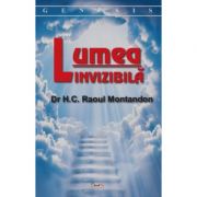 Lumea invizibila - Dr H. C. Raoul Montandon