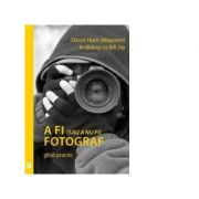 A fi (sau a nu fi) fotograf. Ghid practic - David Hurn