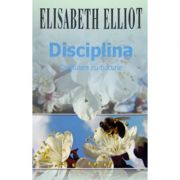 Disciplina. Capitulare cu bucurie - Elisabeth Elliot