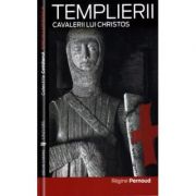 Templierii. Cavalerii lui Christos - Regine Pernaud