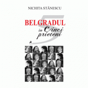Belgradul in cinci prieteni. Colofon - Nichita Stanescu