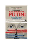 Hai sa vorbim despre Putin! Ce nu intelege Occidentul - Mark Galeotti