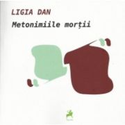 Metonimiile mortii - Ligia Dan