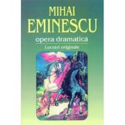 Opera dramatica. 1. Lucrari originale - Mihai Eminescu