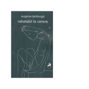 Rabatabil la cerere. Poeme si texte-bloc - Eugenia Taralunga