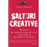 Salturi creative. 10 lectii de advertising eficient inspirate de Saatchi & Saatchi - Michael Newman