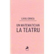 Un matematician la teatru - Liviu Ornea