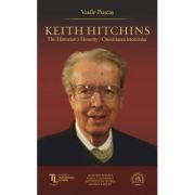 Keith Hitchins. The Historian's Honesty. Onestitatea istoricului - Vasile Puscas