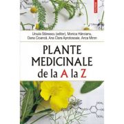 Plante medicinale de la A la Z. (editia a IV-a revazuta si adaugita) - Ursula Stanescu, Monica Hancianu, Oana Cioanca, Ana Clara Aprotosoaie, Anca Miron