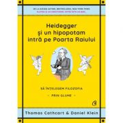 Heidegger si un hipopotam intra pe Poarta Raiului. Sa intelegem filozofia prin glume - Thomas Cathcart, Daniel Klein