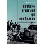 Intre rural si urban. Fragmente din cotidianul comunist - Marius Muresan