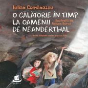 O calatorie in timp la Oamenii de Neanderthal - Iulian Comanescu