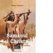 Samanul si Christul. Memorii amerindiene - Daniel Meurois