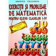 Exercitii si probleme de matematica, clasele I-IV - Angelica Calugarita