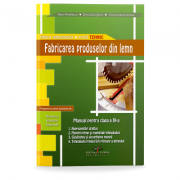 Manual pentru clasa a IX-a. Fabricarea produselor din lemn. Filiera tehnologica, profil tehnic - Maria Pentilescu
