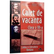 Limba si literatura romana. Clasa a 7-a. Caiet de vacanta - Claudia Oancea-Raica