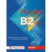 Projekt B2 neu Ubungsbuch 15 Modelltests zur Vorbereitung auf das Goethe-Zertifikat B2 - Jo Glotz-Kastanis, Petra Kaltsas, Stella Tokmakidou, Dr. Annette Vosswinkel
